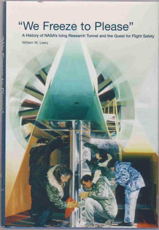 WE FREEZE TO PLEASE A History of Nasa's Icing Research Tunnel and the Quest for Flight Safety