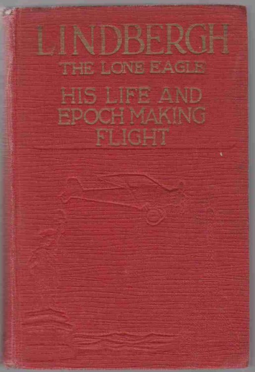 LINDBERGH, THE LONE EAGLE His Life and Achievements