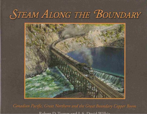 STEAM ALONG THE BOUNDARY Canadian Pacific, Great Northern and the Great Boundary Copper Boom