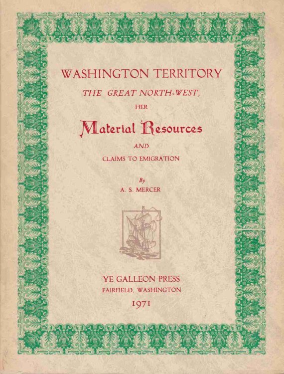 WASHINGTON TERRITORY: THE GREAT NORTHWEST, HER MATERIAL RESOURCES AND CLAIMS TO EMIGRATION