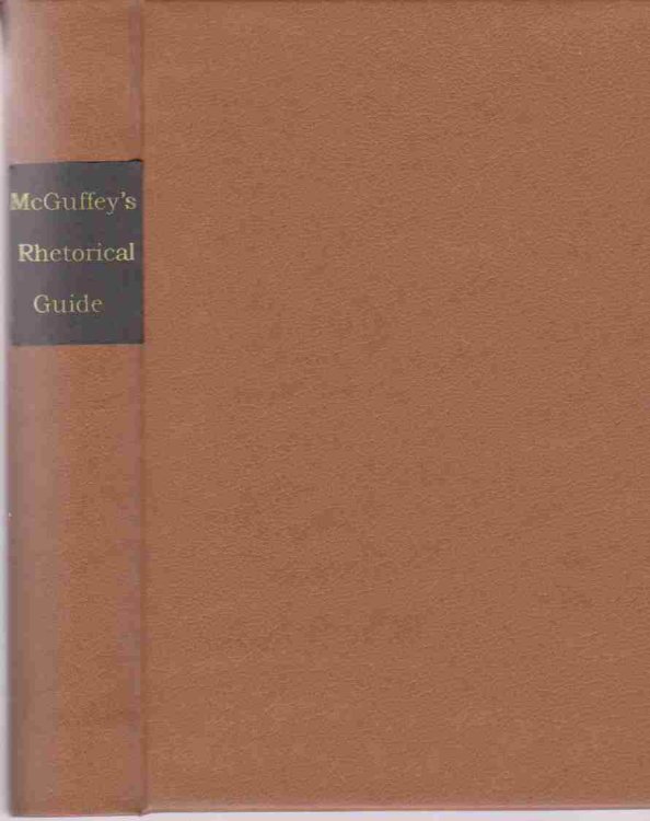 MCGUFFEY'S RHETORICAL GUIDE; OR, FIFTH READER OF THE ECLECTIC SERIES: CONTAINING ELEGANT EXTRACTS IN PROSE AND POETRY, WITH COPIOUS RULES AND RHETORICAL EXERCISES
