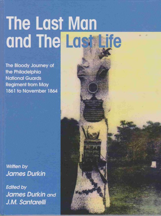 THE LAST MAN AND THE LAST LIFE The Bloody Journey of the Philadelphia National Guards Regiment from May 1861 to November 1864