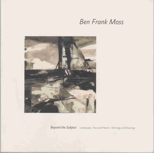 BEN FRANK MOSS: BEYOND THE SUBJECT. LANDSCAPES, PAST AND PRESENT, PAINTINGS AND DRAWINGS