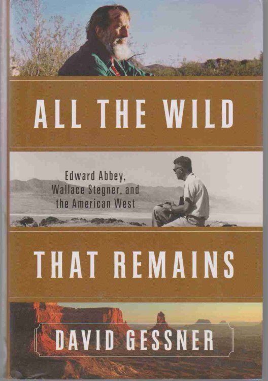 ALL THE WILD THAT REMAINS Edward Abbey, Wallace Stegner, and the American West