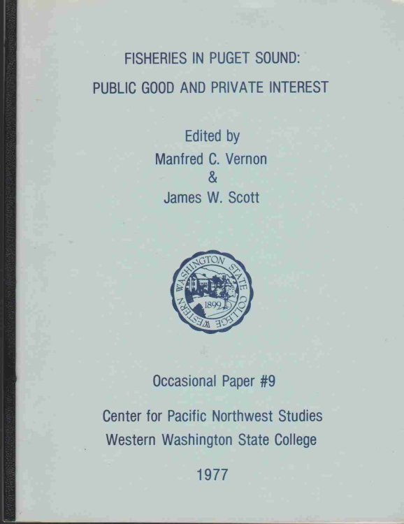 FISHERIES IN PUGET SOUND: PUBLIC GOOD AND PRIVATE INTEREST. OCCASIONAL PAPER #9 CENTER FOR PACIFIC NORTHWEST STUDIES WESTERN WASHINGTON STATE COLLEGE 1977