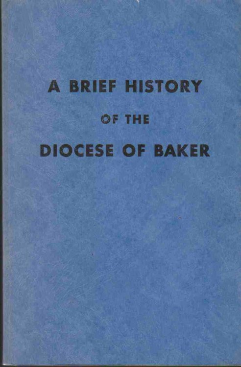 A BRIEF HISTORY OF THE DIOCESE OF BAKER CITY. PREFACE BY EDWARD J. KELLY.