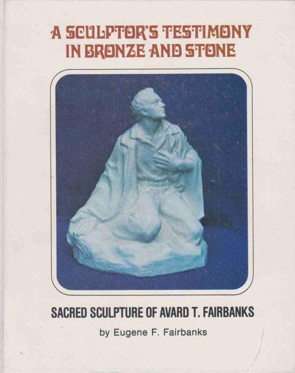 A SCULPTOR'S TESTIMONY IN BRONZE AND STONE - SACRED SCULPTURE OF AVARD T. FAIRBANKS