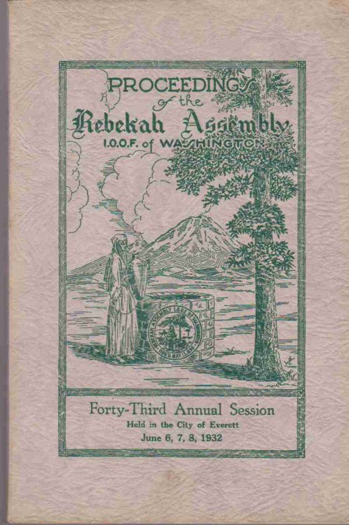 PROCEEDINGS OF THE REBEKAH ASSEMBLY I.O.O.F. WASHINGTON. FORTY-THIRD ANNUAL SESSION HELD IN THE CITY OF EVERETT JUNE 6, 7, 8, 1932