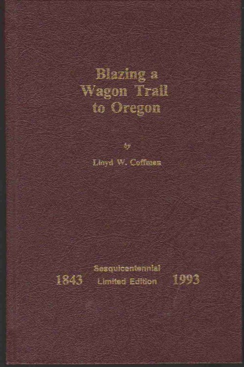 BLAZING A WAGON TRAIL TO OREGON A Weekly Chronicle of the Great Migration of 1843