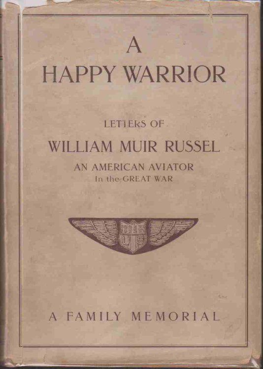 A HAPPY WARRIOR; LETTERS OF WILLIAM MUIR RUSSEL, An American Aviator in the Great War, 1917-1918.A Family Memorial