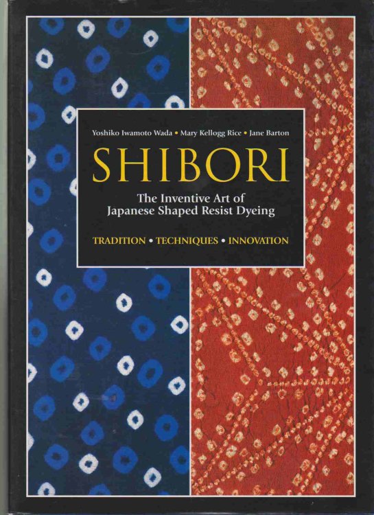 SHIBORI The Inventive Art of Japanese Shaped Resist Dyeing
