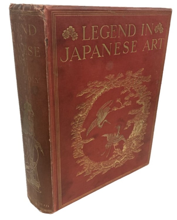 LEGEND IN JAPANESE ART A Description of Historical Episodes, Legendary Characters, Folk-Lore, Myths, Religious Symbolism