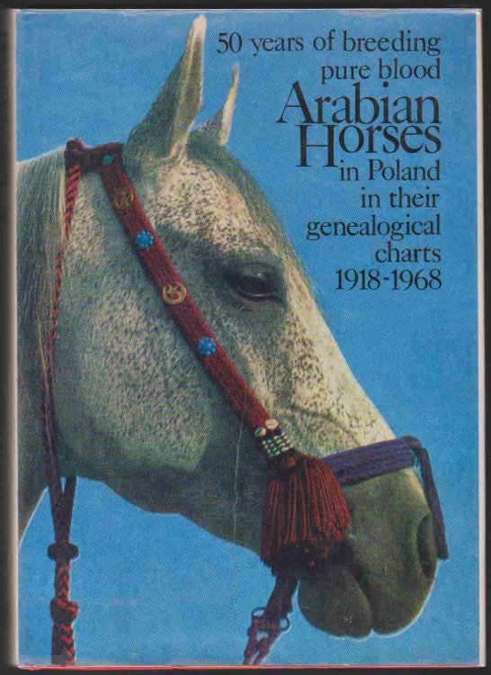 50 YEARS OF BREEDING PURE BLOOD ARABIAN HORSES IN POLAND IN THEIR GENEALOGICAL CHARTS 1918-1968