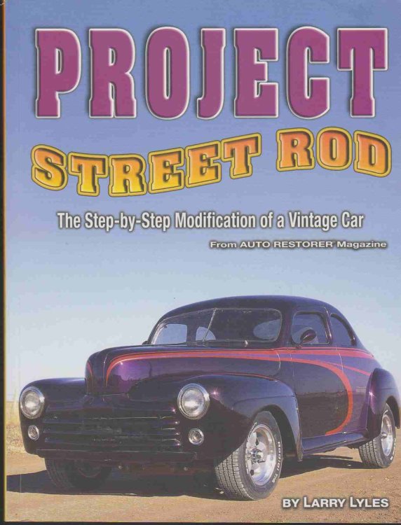 PROJECT STREET ROD The Step-By-Step Restoration of a Popular Vintage Car from Auto Restorer Magazine