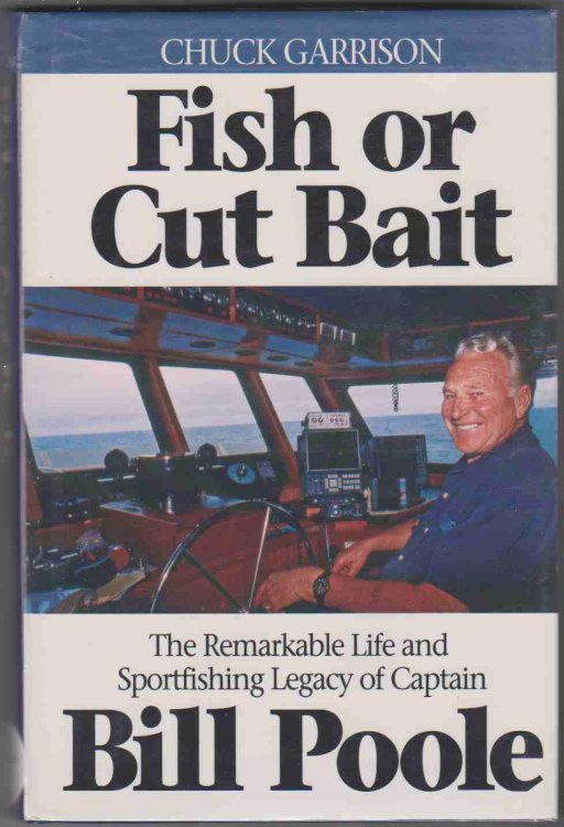 FISH OR CUT BAIT The Remarkable Life and Sportfishing Legacy of Captain Bill Poole