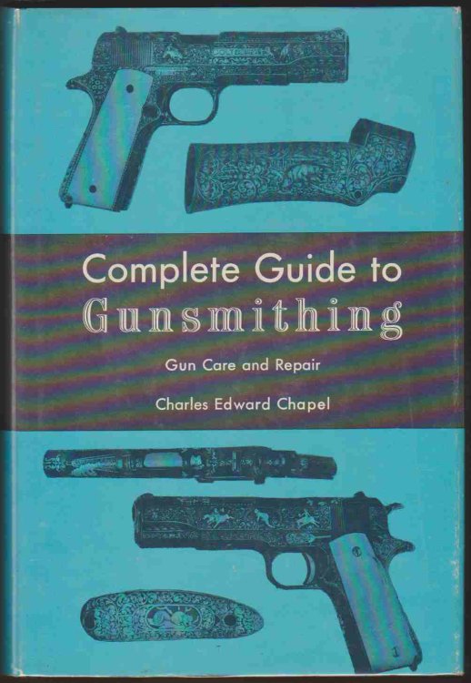 THE COMPLETE GUIDE TO GUNSMITHING Gun Care and Repair