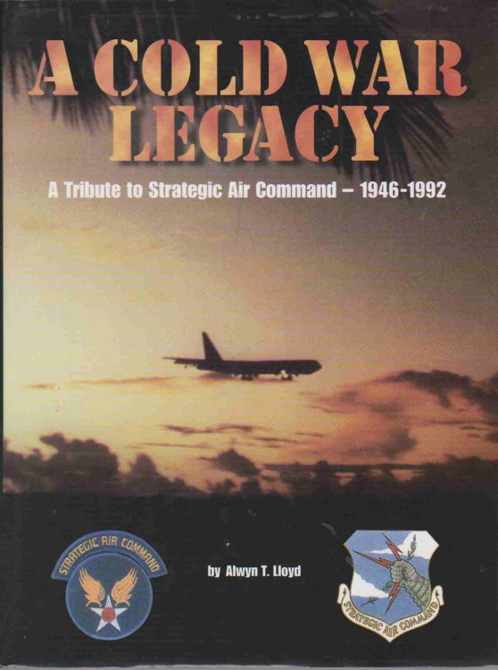 A COLD WAR LEGACY A Tribute to Strategic Air Command, 1946-1992