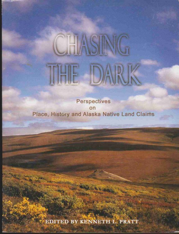 CHASING THE DARK PERSPECTIVES ON PLACE, HISTORY AND ALASKA NATIVE LAND CLAIMS