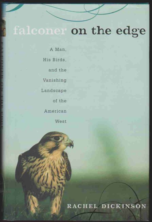FALCONER ON THE EDGE A Man, His Birds, and the Vanishing Landscape of the American West