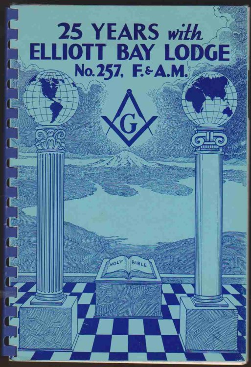 25 YEARS WITH ELLIOTT BAY LODGE NO. 257, F. & A.M. History of . . . Elliott Bay Lodge No. 257, F. , & A. M. Seattle, Wshington. Twenty-Five Years 1923-1948