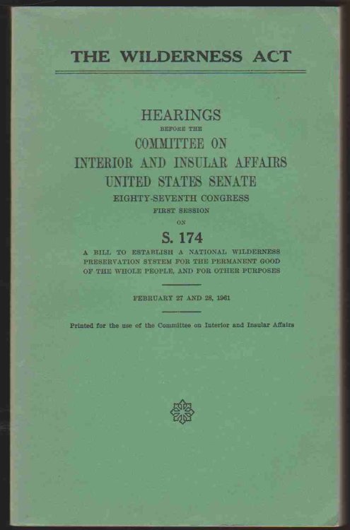 THE WILDERNESS ACT: HEARINGS BEFORE THE COMMITTEE ON INTERIOR AND INSULAR AFFAIRS UNITED STATES SENATE EIGHTY-SEVENTH CONGRESS FIRST SESSION ON S. 174. FEBRUARY 27 AND 28, 1961