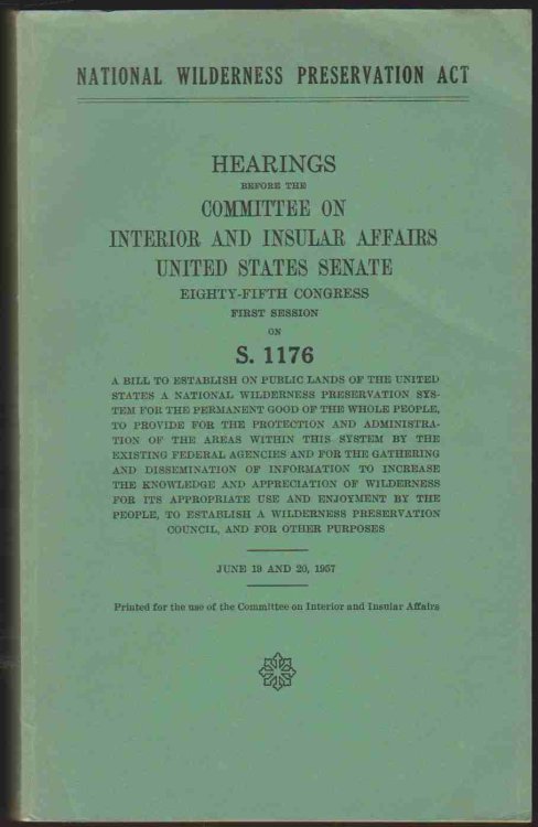 NATIONAL WILDERNESS PRESERVATION ACT: HEARINGS BEFORE THE COMMITTEE ON INTERIOR AND INSULAR AFFAIRS UNITED STATES SENATE EIGHTY-FIFTH CONGRESS FIRST SESSION ON S. 1176 JUNE 19 AND 20, 1957