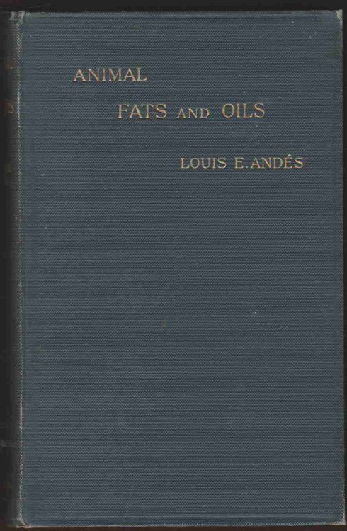 ANIMAL FATS AND OILS Their Practical Production, Properties, Falsification and Examination