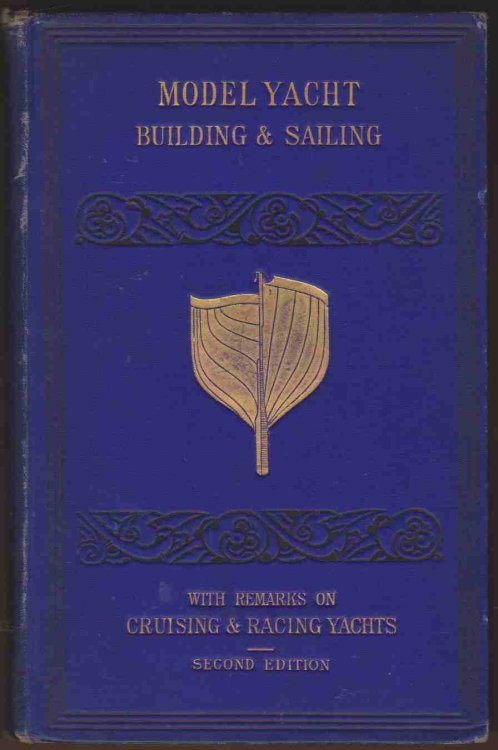 A TREATISE ON THE CONSTRUCTION, RIGGING, & HANDLING OF MODEL YACHTS, SHIPS & STEAMERS, WITH REMARKS ON CRUISING & RACING YACHTS, AND THE MANAGEMENT OF OPEN BOATS; ALSO LINES FOR VARIOUS MODELS AND A CUTTER YACHT