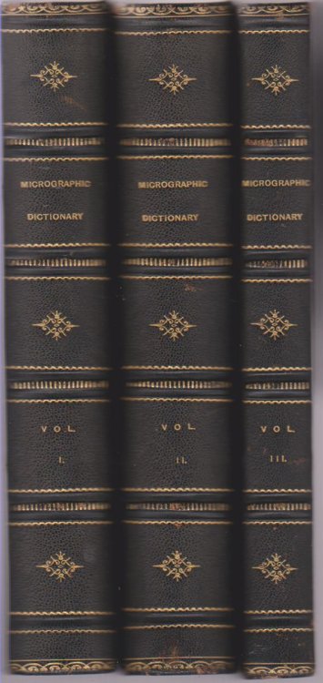 THE MICROGRAPHIC DICTIONARY; A GUIDE TO THE EXAMINATION AND INVESTIGATION OF THE STRUCTURE AND NATURE OF MICROSCOPIC OBJECTS (3 VOLUME SET, LEATHER BOUND)