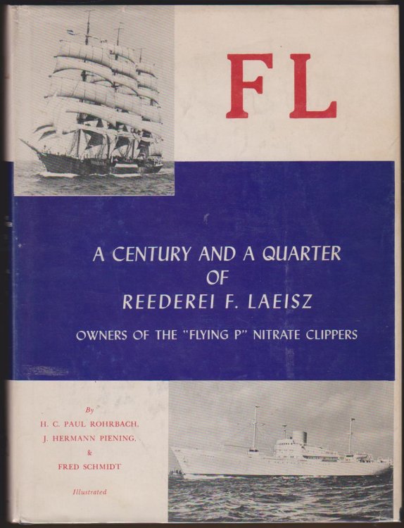 FL ; A CENTURY AND A QUARTER OF REEDEREI F. LAEISZ, OWNERS OF THE FLYING P NITRATE CLIPPERS