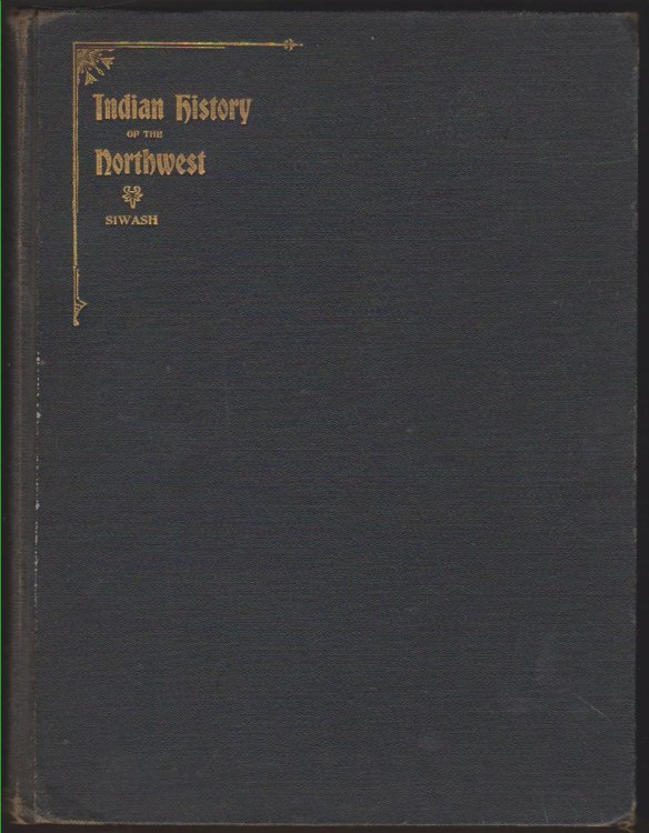 INDIAN HISTORY OF THE NORTHWEST The Siwash Their Life Legends and Tales