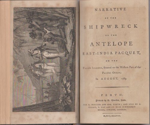 NARRATIVE OF THE SHIPWRECK OF THE ANTELOPE EAST-INDIA PACQUET, ON THE PELEW ISLANDS, SITUATED ON THE WESTERN PART OF THE PACIFIC OCEAN; IN AUGUST, 1783