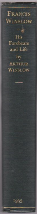 FRANCIS WINSLOW His Forebears and Life: Based Upon Family Records and Correspondence During XXX Years