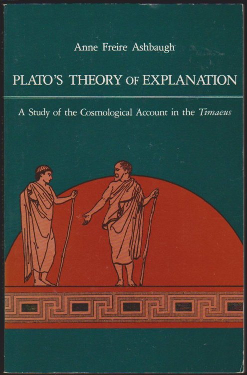 PLATO'S THEORY OF EXPLANATION A Study of the Cosmological Account in the Timaeus