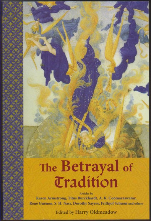 THE BETRAYAL OF TRADITION Essays on the Spiritual Crisis of Modernity