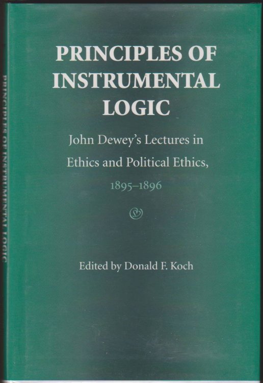 PRINCIPLES OF INSTRUMENTAL LOGIC John Dewey's Lectures in Ethics and Political Ethics, 1895-1896