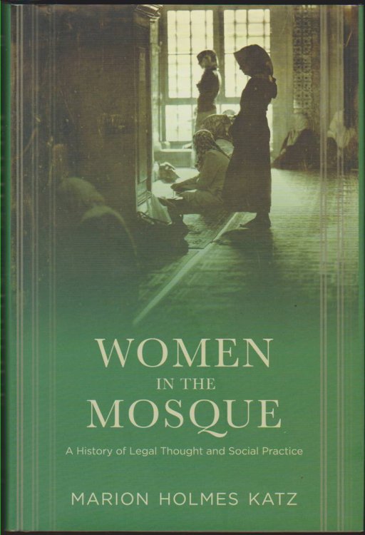 WOMEN IN THE MOSQUE A History of Legal Thought and Social Practice
