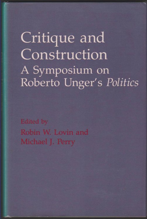 CRITIQUE AND CONSTRUCTION A Symposium on Roberto Unger's Politics