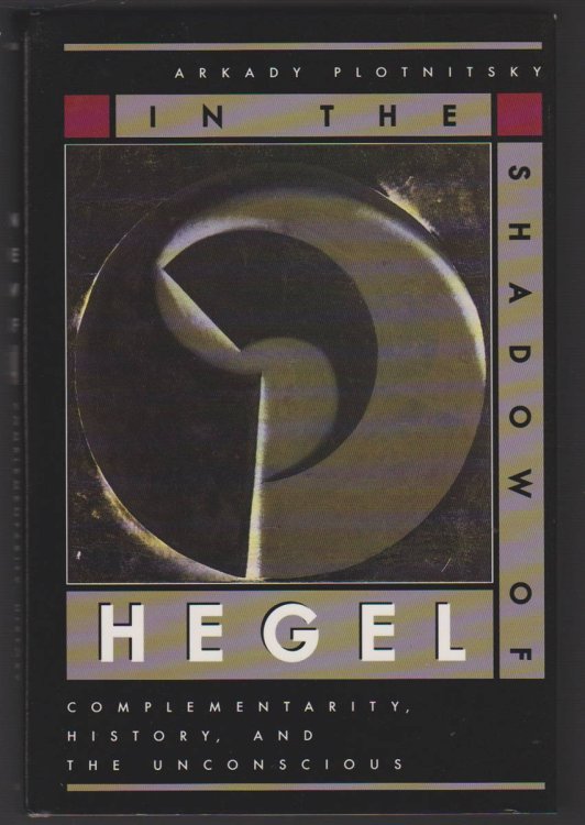 IN THE SHADOW OF HEGEL Complementarity, History, and the Unconscious