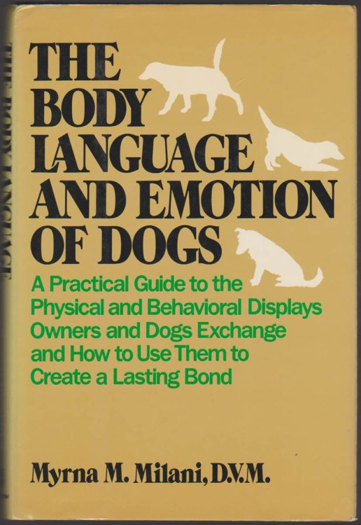 THE BODY LANGUAGE AND EMOTION OF DOGS A Practical Guide to the Physical and Behavioral Displays Owners and Dogs Exchange and How to Use Them to Create a Lasting Bond