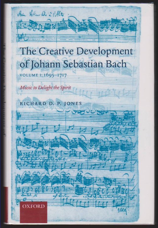 THE CREATIVE DEVELOPMENT OF JOHANN SEBASTIAN BACH, VOLUME I 1695-1717: Music to Delight the Spirit Volume 1: 1695-1717