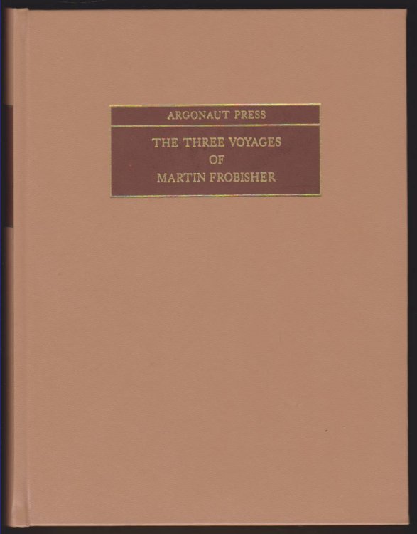 THE THREE VOYAGES OF MARTIN FROBISHER IN SEARCH OF A PASSAGE TO CATHAY AND INDIA B THE NORTH-WEST. A. D. 1576 - 8. FROM THE ORIGINAL 1578 TEXT OF GEORGE BEST. TOGETHER WITH NUMEROUS OTHER VERSIONS, ADDITIONS, ETC.
