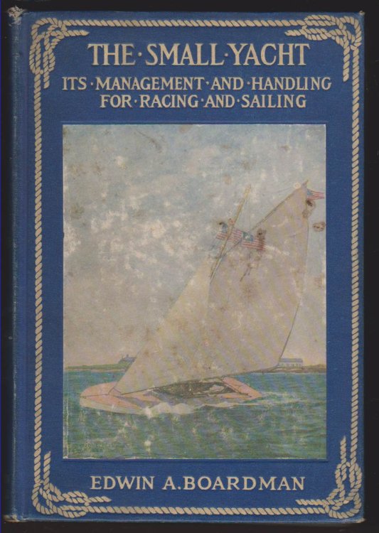 THE SMALL YACHT Its Management Ad Handling for Racing and Sailing with Chapters on Construction