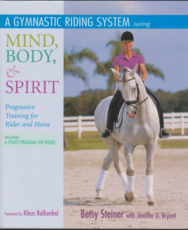 A GYMNASTIC RIDING SYSTEM USING MIND, BODY, AND SPIRIT Progressive Training for Rider and Horse