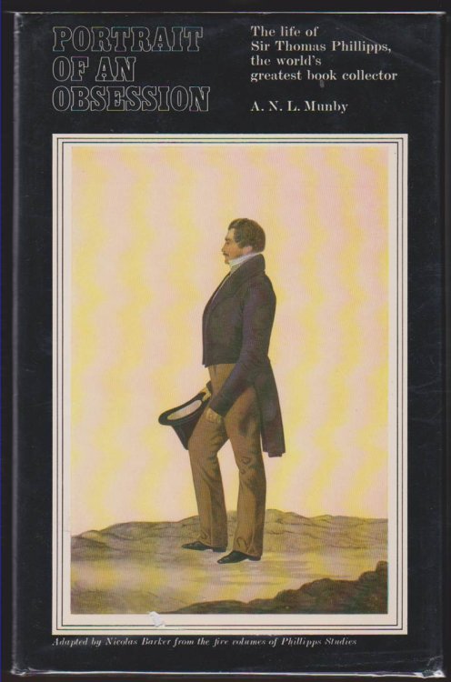 PORTRAIT OF AN OBSESSION The Life of Sir Thomas Phillipps, the World's Greatest Book Collector, Adapted by Nicolas Barker from the Five Volumes of Phillipps Studies
