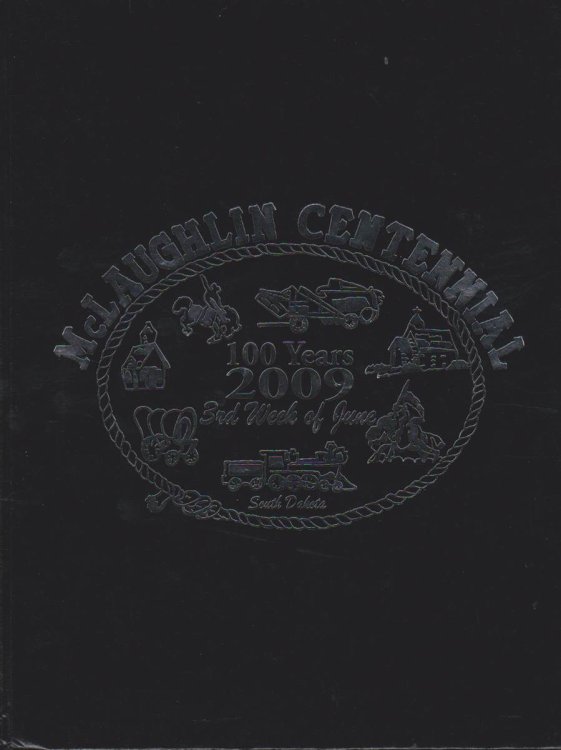 MCLAUGHLIN CENTENNIAL: A CENTURY OF MEMORIES FROM MCLAUGHLIN, SOUTH DAKOTA 1909-2009