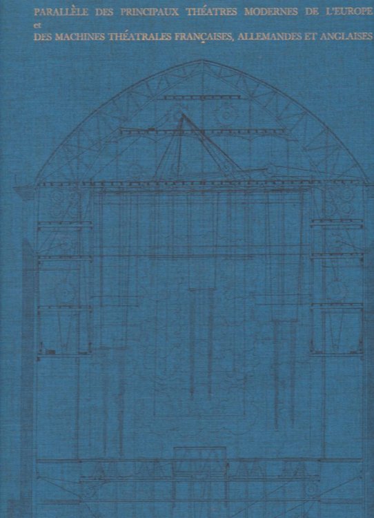 PARALLELE DES PRINCIPAUX THEATRES MODERNES DE L'EUROPE ET DES MACHINES THEATRALES FRANCAISES, ALLEMANDES ET ANGLAISES