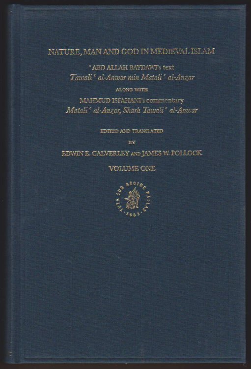 NATURE, MAN AND GOD IN MEDIEVAL ISLAM: ABD ALLAH BAYDAWI'S TEXT, TAWALI AL-ANWAR MIN MATALI AL-ANZAR, ALONG WITH MAHMUD ISFAHANI'S COMMENTARY (VOLUME 1)