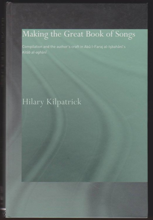 MAKING THE GREAT BOOK OF SONGS Compilation and the Author's Craft in Ab I-Faraj Al-Isbahn's Kitb Al-Aghn