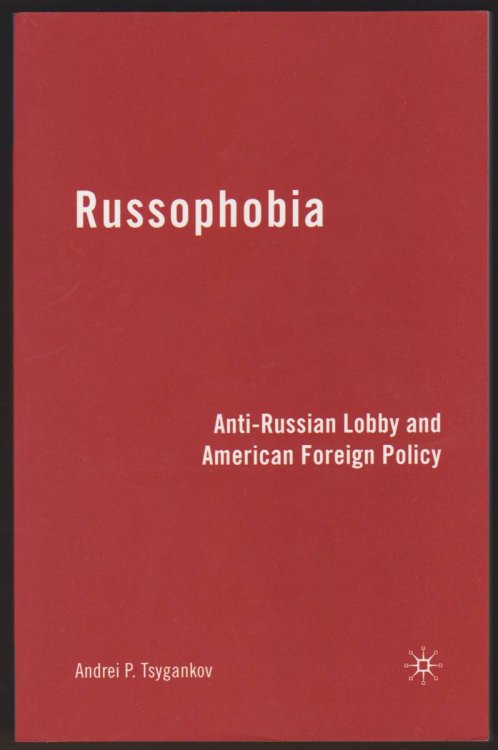 Image for RUSSOPHOBIA Anti-Russian Lobby and American Foreign Policy RUSSOPHOBIA Anti-Russian Lobby and American Foreign Policy